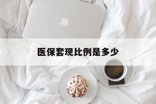 昭通最新医保套现比例是多少方法分析(最方便真实的昭通医保套现比例是多少钱方法)