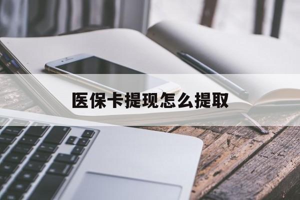 昭通最新医保卡提现怎么提取方法分析(最方便真实的昭通个人医保余额怎么提取方法)