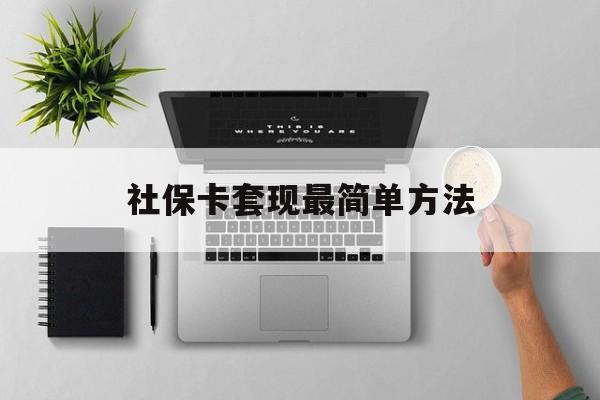 昭通最新社保卡套现最简单方法方法分析(最方便真实的昭通社保卡有8000可以取现多少方法)