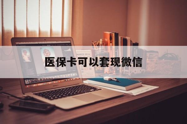 昭通最新医保卡可以套现微信方法分析(最方便真实的昭通医保卡提现套取微信方法)